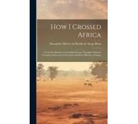 How I Crossed Africa: From The Atlantic To The Indian Ocean, Through Unknown Countries; Discovery Of The Great Zambesi Affluents, &c