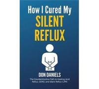 How I Cured My Silent Reflux - Don Daniels - IngramSpark - Livre en Anglais - Paperback Don DanielsDon Daniels (Auteur)