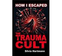 How I Escaped The Trauma Cult And You Can Too If You Want To - Silvia Hartmann - Dragonrising Publishing - Livre en Anglais - Paperback Silvia HartmannSilvia Hartmann (Auteur)