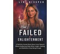How I Failed at Enlightenment: A Painfully Honest Book About Inner Peace & Where Awakening Hides When Insight, Healing, and Meditation Stop Being Enough