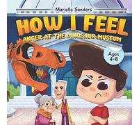 How I Feel: Anger At The Dinosaur Museum Ages 4-8: An Emotion Book For Kids On How To Recognise And Express Feelings, Self-Regulate And Learn Mindfulness - Exploring The Feeling Of Anger For Children