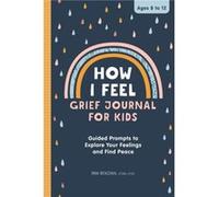 How I Feel Grief Journal for Children Guided Prompts to Explore Your Feelings and Find Peace by Mia Roldan Mia Roldan (Auteur)