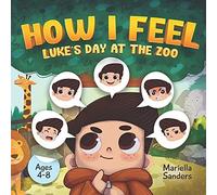 How I Feel: Luke's Day At The Zoo Ages 4-8: An Emotion Book For Kids On How To Recognise And Express Feelings, Self-Regulate And Learn Mindfulness - ... Sadness, Fear, And Jealousy For Children