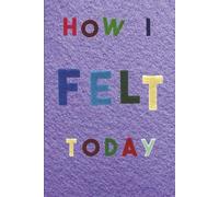 How I Felt Today: Thoughts and Feelings Journal | Emotions, Mood and Feelings Daily Log book | Help Express Emotions and Reduce Anxiety | 100 pages | 6 x 9 inches