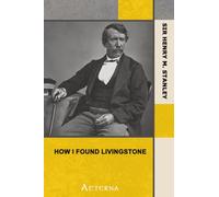 How I Found Livingstone; travels, adventures, and discoveres in Central Africa, including an account of four months' residence with Dr. Livingstone, by Henry M. Stanley