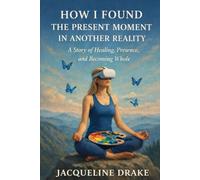 How I Found the Present Moment in Another Reality: A Story of Healing, Presence, and Becoming Whole
