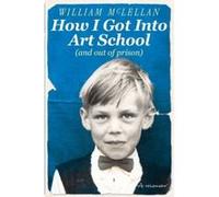 How I Got into Art School (and out of prison): A Memoir William Mclellan (Auteur)