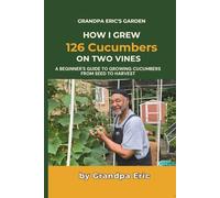 How I Grew 126 Cucumbers on Two Vines: A Beginner's Guide to Growing Cucumbers from Seed to Harvest