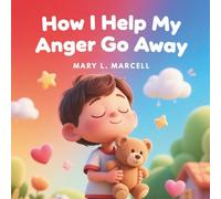 How I Help My Anger Go Away: A Fun, Colorful Picture Book About Anger Management and Helping Kids Handle Big Feelings