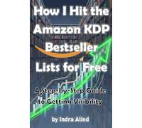 How I Hit the Amazon KDP Bestseller Lists for Free (Amazon KDP strategies, keywords, genres, cover design, rankings, algorithm, self-publishing): A Step-by-Step Guide to Getting Visibility