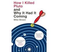 Mike Brown – How I Killed Pluto and Why It Had It Coming