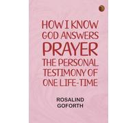 How I Know God Answers Prayer: The Personal Testimony of One Life-Time