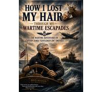 HOW I LOST MY HAIR THROUGH MY WARTIME ESCAPADES: The Wartime Adventures of James "Gentleman Jim" Smithies