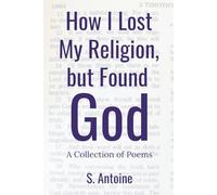 How I Lost My Religion but Found God: A Collection of Poems