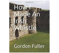 How I Made An Irish Whistle