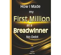 How i made my first million as a bread winner no debt: Proven Strategist to Financial Freedom | Money Guide to build wealth | Revealing all my strategies to my success.