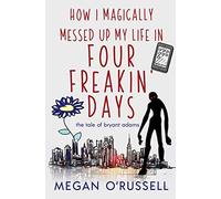 How I Magically Messed Up My Life In Four Freakin' Days