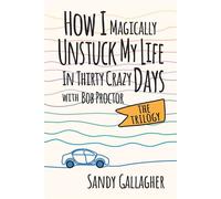 How I Magically Unstuck My Life in Thirty Crazy Days with Bob Proctor The Trilogy - Sandy Gallagher - G&D Media - ebook (ePub) - Livre