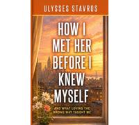 How I Met Her Before I Knew Myself: and What Loving the Wrong Way Taught Me