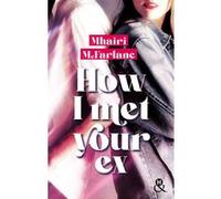 How I Met Your Ex Le retour de Mhairi McFarlane, l'autrice à succès de "Pas celle que tu crois" - Mhairi McFarlane - Harlequin - broché - Roman