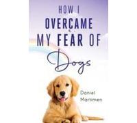 How I Overcame My Fear Of Dogs