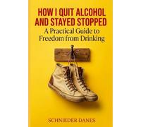 How I Quit Alcohol and Stayed Stopped: A Practical Guide to Freedom from Drinking