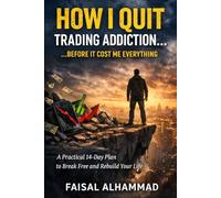 How I Quit Trading Addiction Before It Destroyed My Life: A 14-Day Reset Plan to Recover from Trading Losses and Stop Emotional Trading