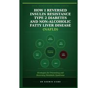 How I Reversed Insulin Resistance, Type 2 Diabetes, and Non-Alcoholic Fatty Liver Disease (NAFLD): Strategies for Preventing and Reversing Metabolic Syndrome