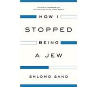 How I Stopped Being a Jew by Shlomo Sand Shlomo Sand (Auteur)