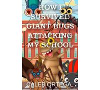 How I Survived Giant Bugs Attacking My School: 3 (How I Survived Zombies, Aliens, Giant Bugs, And Mythical Creatures All Attacking My School!)