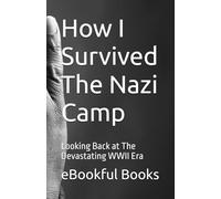 How I Survived The Nazi Camp: Looking Back at The Devastating WWII Era