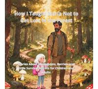 How I Taught Maria Not to Get Lost in the Forest: Stories About Mushrooms, Berries, and Little Survival Secrets for Children and Adults