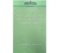 How I Trade and Invest in Stocks and Bonds Richard D. Wyckoff (Auteur)