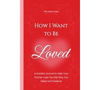 How I Want to Be Loved: A Guided Journal to Help Your Partner Love You the Way You Need and Deserve