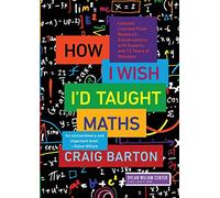 How I Wish I'd Taught Maths: Lessons Learned from Research, Conversations With Experts, and 12 Years of Mistakes