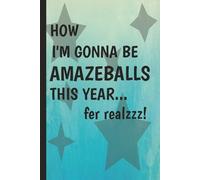 HOW I'M GONNA BE AMAZEBALLS THIS YEAR...FER REALZZZ!: A Funny Motivational Self-Help Journal (6x9), Goal Setting Guide for Glow up Notes and Therapy to Boost Your Confidence