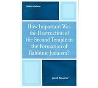How Important Was the Destruction of the Second Temple in the Formation of Rabbinic Judaism?, Studies in Judaism Series Jacob Neusner (Auteur)