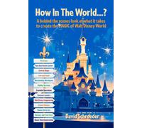 How In The World...? - A Behind The Scenes Look At What It Takes To Create The Magic Of Walt Disney World
