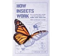How Insects Work An Illustrated Guide to the Wonders of Form and FunctionFrom Antennae to Wings by Marianne Taylor Marianne Taylor (Auteur)