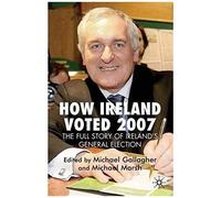 How Ireland Voted 2007: The Full Story Of Ireland's General Election