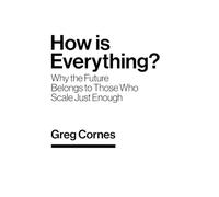 How Is Everything?: Why the Future Belongs to Those Who Scale Just Enough