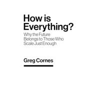 How Is Everything?: Why the Future Belongs to Those Who Scale Just Enough