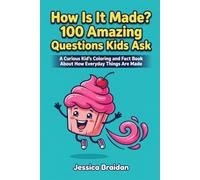 How Is It Made? 100 Amazing Questions Kids Ask: A Curious Kid's Coloring and Fact Book About How Everyday Things Are Made