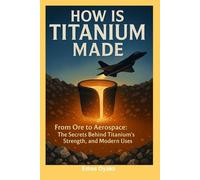 How is Titanium Made: From Ore to Aerospace: The Secrets Behind Titanium’s Strength, Smelting, and Modern Uses