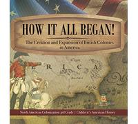 How It All Began! The Creation And Expansion Of British Colonies In America North American Colonization 3rd Grade Children's American History
