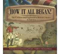 How It All Began! The Creation And Expansion Of British Colonies In America North American Colonization 3rd Grade Children's American History