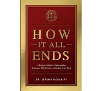 How It All Ends: A Beginner's Guide to Understanding Revelation, Bible Prophecy, and the End of the World