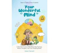 How It Feels & How It Works: Your Wonderful Mind: A Book for Curious Kids About Big Feelings, Brave Thoughts, and Your Amazing Brain