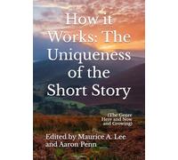 How it Works: The Uniqueness of the Short Story: (The Genre Here and Now and Growing)