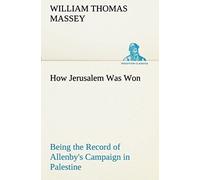 How Jerusalem Was Won Being The Record Of Allenby's Campaign In Palestine